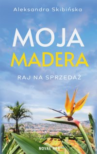 Moja Madera. Raj na sprzedaż - Aleksandra Skibińska