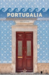 Portugalia. W objęciach oceanu - Bittner Anna 