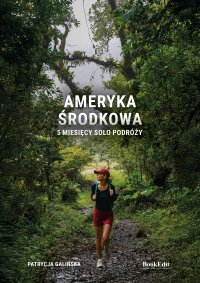 Ameryka Środkowa. 5 miesięcy solo podróży - Patrycja Galińska