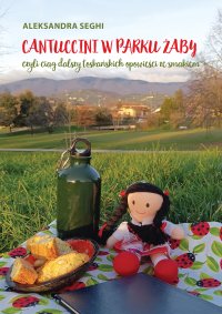 Cantuccini w Parku Żaby, czyli ciąg dalszy toskańskich opowieści ze smakiem - Aleksandra Seghi