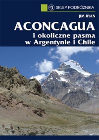 Aconcagua i okoliczne pasma w Argentynie i Chile - Jim Ryan, Jim Ryan