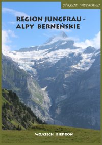 Górskie wędrówki Region Jungfrau - Alpy Berneńskie - Wojciech Biedroń