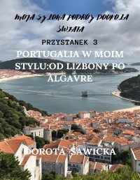 Portugalia w moim stylu: od Lizbony po Algarve - Dorota Sawicka