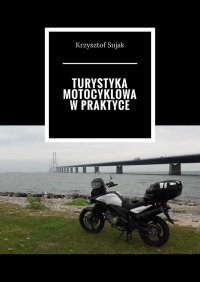Turystyka motocyklowa w praktyce - Krzysztof Sujak