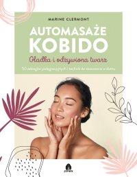 Automasaże Kobido. Gładka i odżywiona twarz - Ewa Mickiewicz, Marine Clermont
