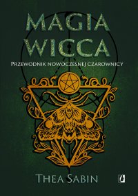 Magia Wicca. Przewodnik nowoczesnej czarownicy - Maciej Lorenc, Thea Sabin