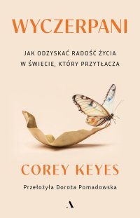 Wyczerpani. Jak odzyskać radość życia w świecie, który przytłacza - Dorota Pomadowska, Corey Keyes