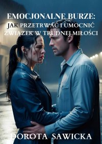 Emocjonalne burze: Jak przetrwać i umocnić związek w trudnej miłości - 