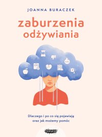 Zaburzenia odżywiania. Dlaczego i po co się pojawiają oraz jak możemy pomóc - 