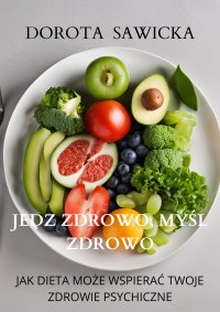 Jedz zdrowo, myśl zdrowo. Jak dieta może wspierać twoje zdrowie psychiczne - 