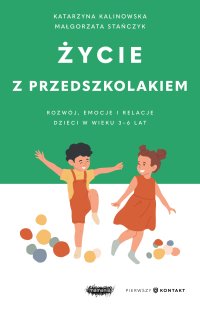 Życie z przedszkolakiem. Rozwój, emocje i relacje dzieci w wieku 3–6 lat - 