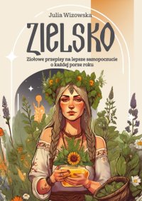 Zielsko. Ziołowe przepisy na lepsze samopoczucie o każdej porze roku - 