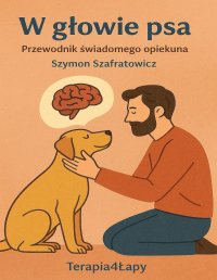 W głowie psa. Przewodnik świadomego opiekuna - Szymon Szafratowicz