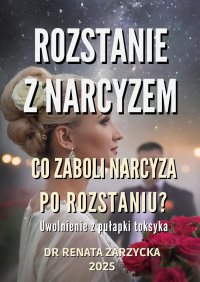Co zaboli narcyza po rozstaniu? Uwolnienie z pułapki toksyka - Renata Zarzycka-Bienias