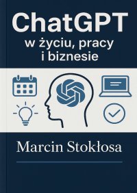 ChatGPT w życiu, pracy i biznesie - Marcin Stokłosa