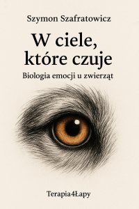 W ciele, które czuje. Biologia emocji u zwierząt - Szymon Szafratowicz