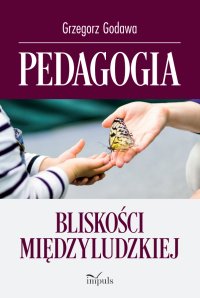 Pedagogia bliskości międzyludzkiej - Grzegorz Godawa