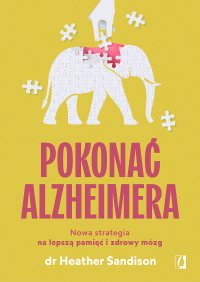 Pokonać alzheimera. Nowa strategia na lepszą pamięć i zdrowy mózg - Bartłomiej Kotarski, Heather Sandison