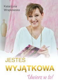 Jesteś wyjątkowa. Uwierz w to! - Katarzyna Wnękowska