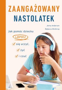 Zaangażowany nastolatek. Jak pomóc dziecku lepiej się uczyć, żyć i czuć - Jenny Anderson, Joanna Dżdża, Rebecca Winthrop
