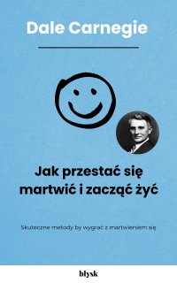 Jak przestać się martwić i zacząć żyć - Dale Carnegie, Noemi Cis