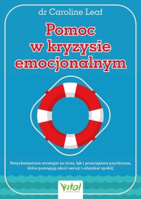 Pomoc w kryzysie emocjonalnym - Dr Caroline Leaf, Anna Orzechowska