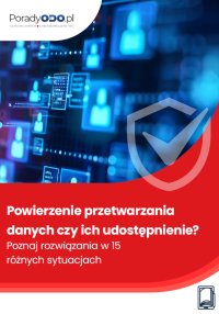 Powierzenie przetwarzania danych czy ich udostępnienie? Poznaj rozwiązania w 15 różnych sytuacjach - Michał Kowalski