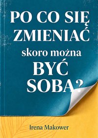 Po co się zmieniać, skoro można być sobą? - Irena Makower