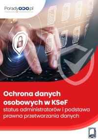 Ochrona danych osobowych w KSeF – status administratorów i podstawa prawna przetwarzania danych - Marcin Sarna