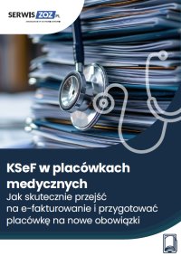 KSeF w placówkach medycznych. Jak skutecznie przejść na e-fakturowanie i przygotować placówkę na nowe obowiązki - Magdalena Pokrzycka-Walczak, Zuzanna Świerc