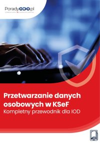 Przetwarzanie danych osobowych w KSeF. Kompletny przewodnik dla IOD - Marcin Sarna, Ewa Lewańska 