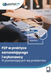 Pzp w praktyce zamawiającego i wykonawcy – 10 powtarzających się problemów - Opracowanie zbiorowe 