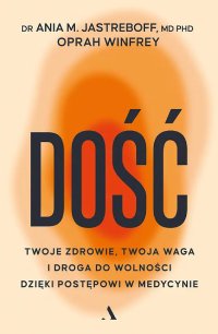 Dość. Twoje zdrowie, twoja waga i droga do wolności dzięki postępowi w medycynie - Monika Skowron, Oprah Winfrey, Ania M. Jastreboff