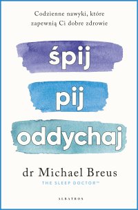 Śpij, pij i oddychaj. Codzienne nawyki, które zapewnią Ci dobre zdrowie - Magdalena  Słysz, Dr. Michael Breus