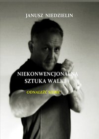 Niekonwencjonalna sztuka walki - Janusz Niedzielin