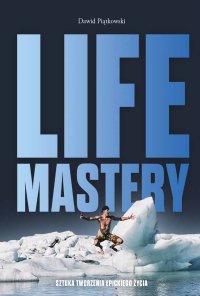Life Mastery. Sztuka tworzenia epickiego życia - Dawid Piątkowski