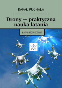 Drony — praktyczna nauka latania - Rafał Puchała