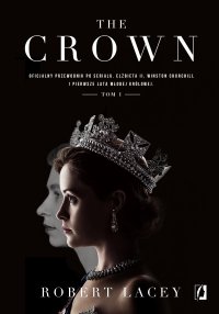 The Crown. Oficjalny przewodnik po serialu. Elżbieta II, Winston Churchill i pierwsze lata młodej królowej. Tom 1 - Robert Lacey, Edyta Świerczyńska