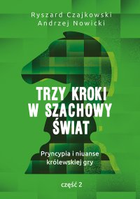 Trzy kroki w szachowy świat. Pryncypia i niuanse królewskiej gry. Część II - Andrzej Nowicki, Ryszard Czajkowski