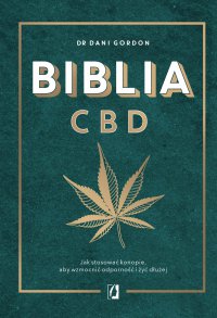Biblia CBD. Jak stosować konopie, aby wzmocnić odporność i żyć dłużej - Maciej Lorenc, Dani Gordon
