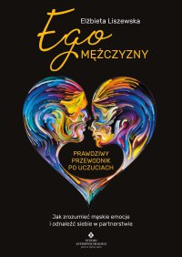 Ego mężczyzny. Prawdziwy przewodnik po uczuciach - Elżbieta Liszewska