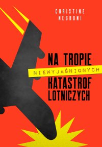 Na tropie niewyjaśnionych katastrof lotniczych - Witold Biliński, Christine Negroni