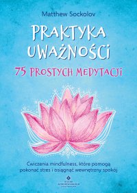 Praktyka uważności. 75 prostych medytacji - Agnieszka Rolka-Piotrowska, Matthew Sockolov