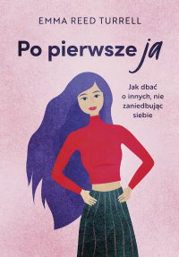 Po pierwsze ja. Jak dbać o innych, nie zaniedbując siebie - Emma Reed Turrell, Emma Reed Turrell, Emma Reed Turrell, Emma Reed Turrell