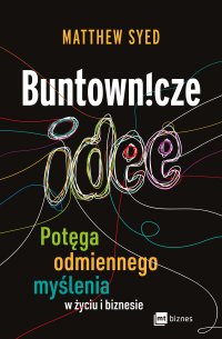 Buntownicze idee. Potęga odmiennego myślenia w życiu i biznesie - Marcin Kowalczyk, Matthew Syed