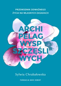 Archipelag wysp szczęśliwych. Przewodnik odważnego życia na własnych zasadach - 