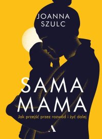 Sama mama. Jak przejść przez rozwód i szczęśliwie żyć dalej - 