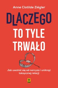 Dlaczego to tyle trwało. Jak uwolnić się od narcyza i uniknąć toksycznej relacji - Katarzyna Panfil, Anne Clotilde Ziégler