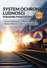 System ochrony ludności. Poradnik praktyczny. Część 1 - Tomasz Miłkowski, Krzysztof Justyński, Marek Wąsik, Roman Rabsztyn