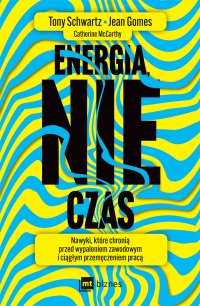 Energia, nie czas. Nawyki, które chronią przed wypaleniem zawodowym i ciągłym przemęczeniem pracą - Dariusz Bakalarz, Tony Schwartz, Jean Gomes, Catherine McCarthy